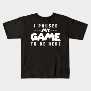 I Paused My Game to Be Here Kids T-Shirt